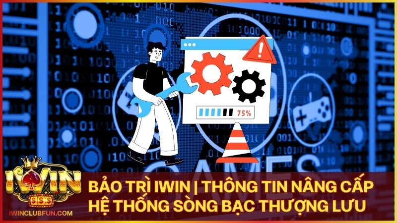 bao tri iwin - Bảo Trì Iwin | Thông Tin Nâng Cấp Hệ Thống Sòng Bạc Thượng Lưu 2026