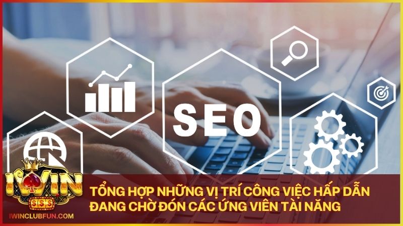 Tuyển dụng Iwin liên tục tìm kiếm nhân tài cho các bộ phận chăm sóc khách hàng và kỹ thuật