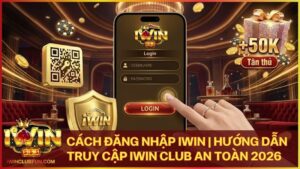 cach dang nhap iwin - Cách Đăng Nhập Iwin | Hướng Dẫn Truy Cập Iwin Club An Toàn 2026