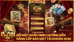 doi mat khau iwin - Đổi Mật Khẩu Iwin | Hướng Dẫn Nâng Cấp Bảo Mật Tài Khoản 2026