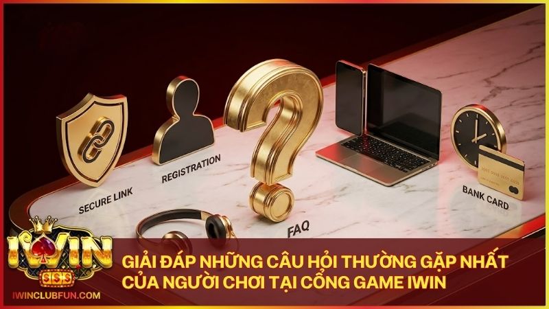 Giải đáp các câu hỏi thường gặp về cổng game Iwin Club