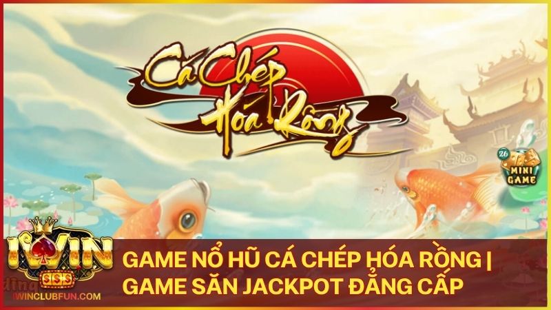 game no hu ca chep hoa rong - Game Nổ Hũ Cá Chép Hóa Rồng Iwin – Khai Mở Cánh Cửa Vinh Hoa