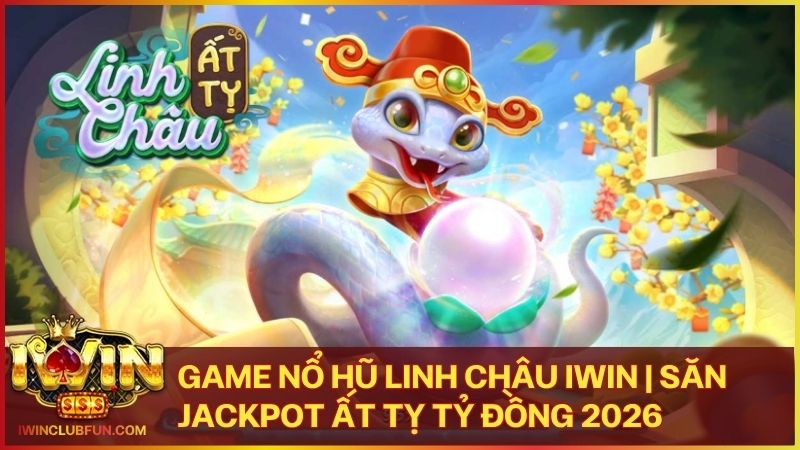 game no hu linh chau - Game Nổ Hũ Linh Châu Iwin – Siêu Phẩm Tiên Hiệp Với Jackpot Tỷ Đồng