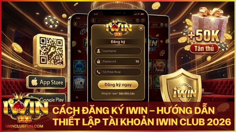 huong dan cach dang ky iwin club - Cách Đăng Ký Iwin - Hướng Dẫn Thiết Lập Tài Khoản Iwin Club 2026