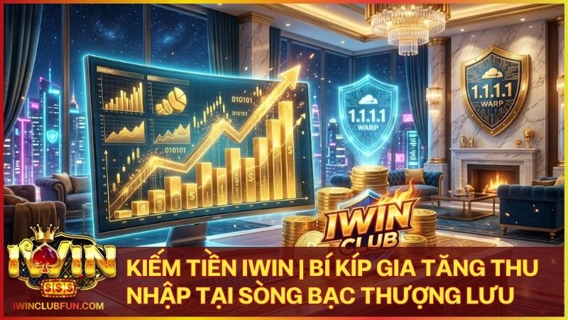 kiem tien iwin - Kiếm Tiền Iwin | Bí Kíp Gia Tăng Thu Nhập Tại Sòng Bạc Thượng Lưu 2026
