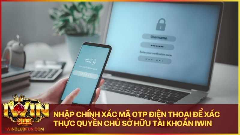 Quy trình khôi phục mật khẩu Iwin bằng mã OTP điện thoại vô cùng an toàn