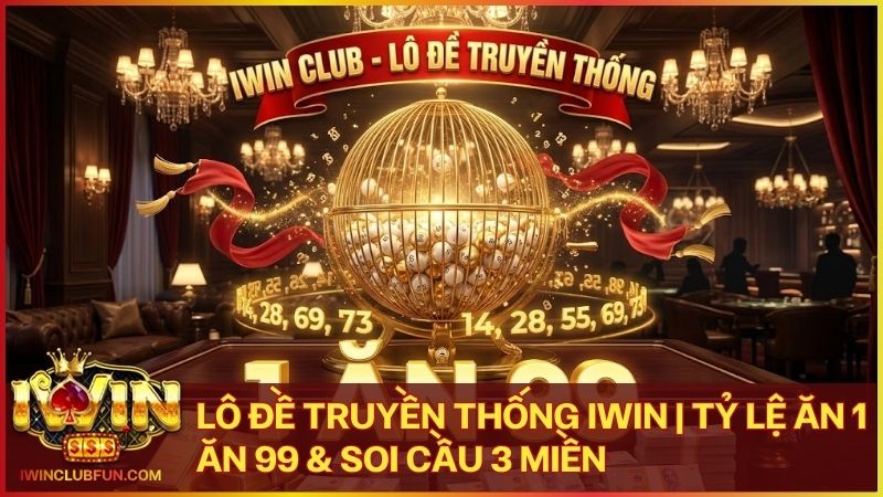 lo de truyen thong - Lô Đề Truyền Thống Iwin - Tỷ Lệ Trả Thưởng 1 Ăn 99 Và Cách Đặt Cược