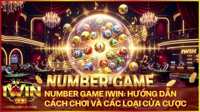 number game - Number Game Iwin - Luật Chơi, Tỷ Lệ Thưởng Và Cách Đặt Cược Chi Tiết