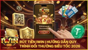 rut tien iwin - Rút Tiền Iwin | Hướng Dẫn Quy Trình Đổi Thưởng Siêu Tốc 2026