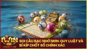 soi cau bac nho - Soi Cầu Bạc Nhớ Iwin - Các Quy Luật Và Cách Chốt Số Hiệu Quả 2026