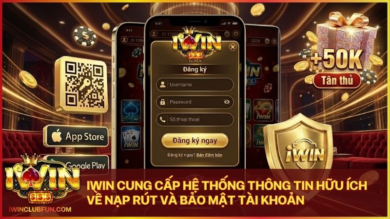 Hệ thống hướng dẫn Iwin trang bị cho bạn kiến thức về nạp rút và an ninh