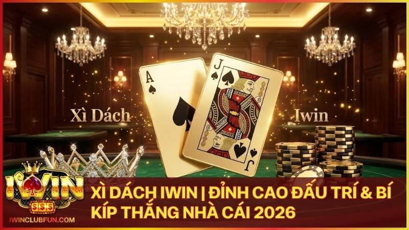 xi dach iwin - Xì Dách Iwin – Đỉnh Cao Đấu Trí Và Bản Lĩnh Quý Ông Thượng Lưu