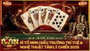 xi to iwin - Xì Tố Iwin: Nghệ Thuật Tâm Lý Chiến & Đẳng Cấp Thượng Lưu 2026