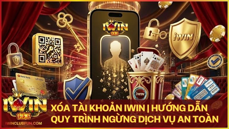 xoa tai khoan iwin - Xóa Tài Khoản Iwin | Hướng Dẫn Quy Trình Ngừng Dịch Vụ An Toàn